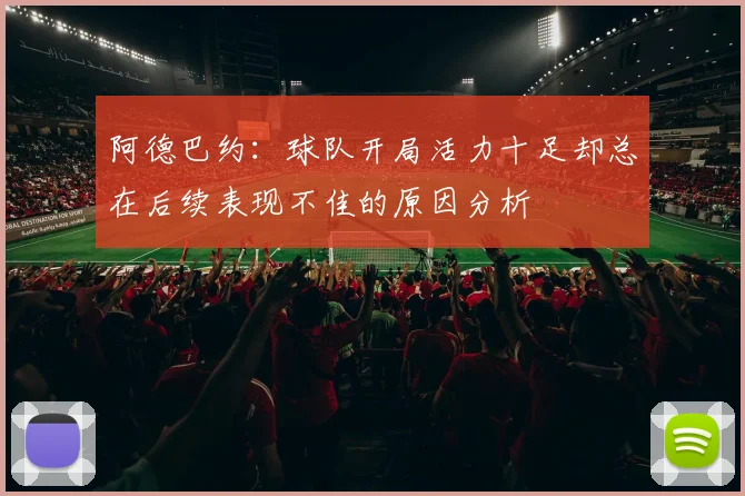 阿德巴约：球队开局活力十足却总在后续表现不佳的原因分析