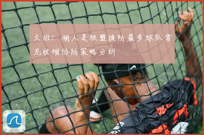 文班：湖人是联盟换防最多球队常见收缩协防策略分析